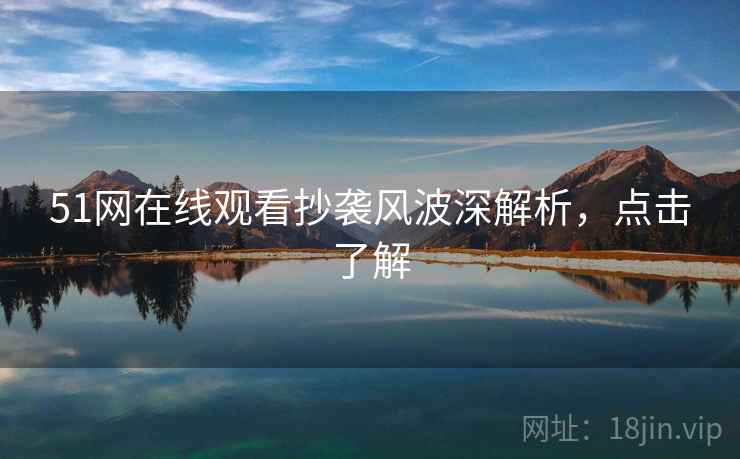 51网在线观看抄袭风波深解析，点击了解